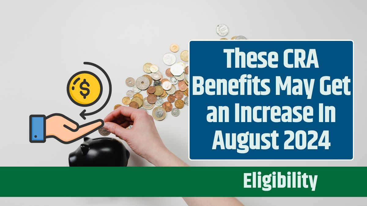 These CRA Benefits May Get an Increase In August 2024 Know All