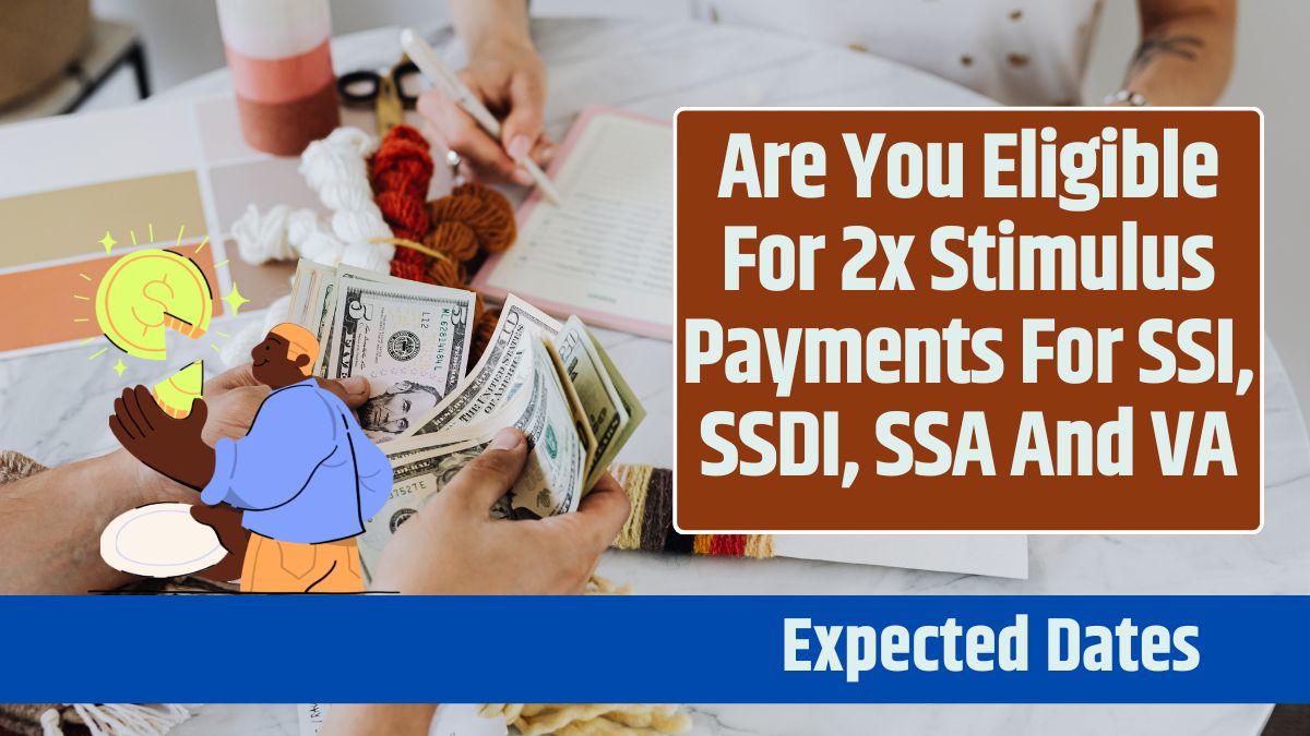 Are You Eligible For 2x Stimulus Payments For SSI, SSDI, SSA And VA