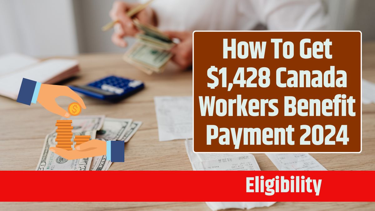 How To Get $1,428 Canada Workers Benefit Payment 2024